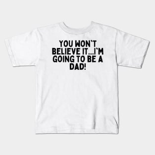 You won't believe it...I'm going to be a dad! Kids T-Shirt